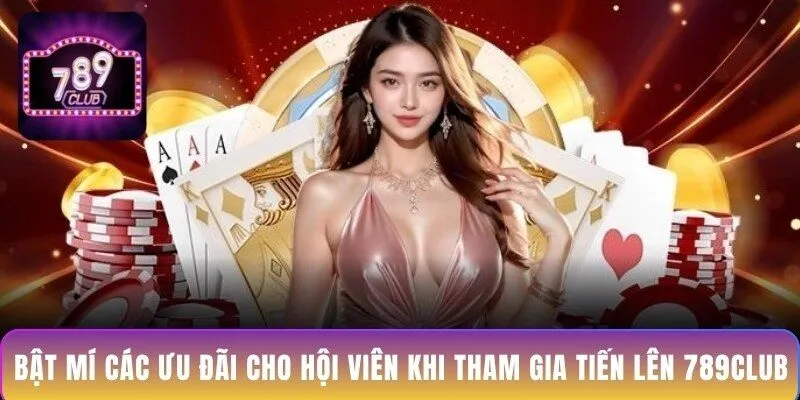 bat-mi-cac-uu-dai-cho-hoi-vien-khi-tham-gia-tien-len-789club