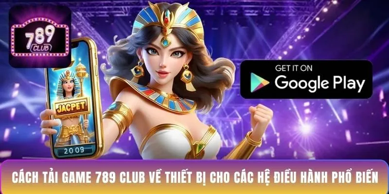 cach-tai-game-789-club-ve-thiet-bi-cho-cac-he-dieu-hanh-pho-bien