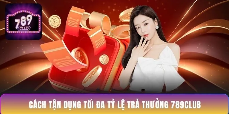 cach-tan-dung-toi-da-ty-le-tra-thuong-789club