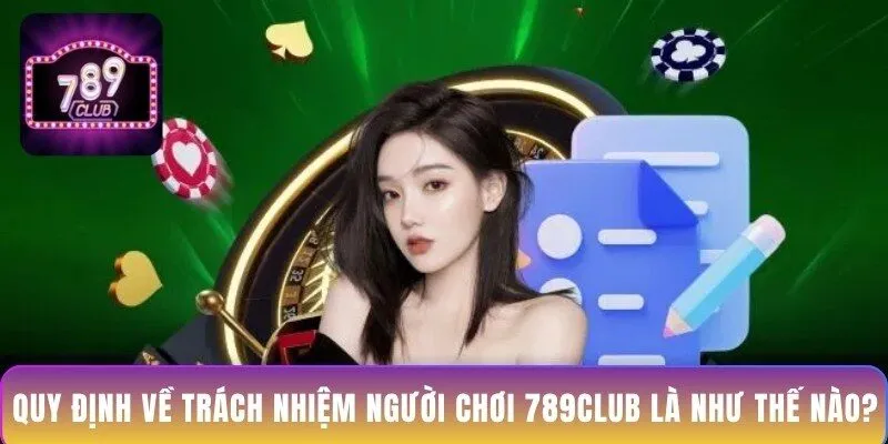 quy-dinh-ve-trach-nhiem-nguoi-choi-789club-la-nhu-the-nao