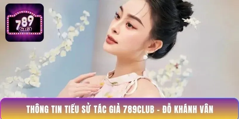 thong-tin-tieu-su-tac-gia-789club-do-khanh-van